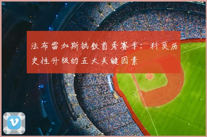 法布雷加斯执教首秀赛季：科莫历史性升级的五大关键因素